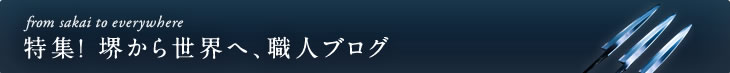 特集！堺から世界へ、職人ブログ